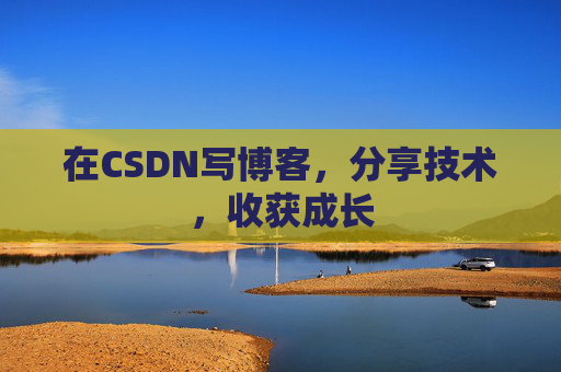 在CSDN写博客,分享技术,收获成长 在CSDN写博客,分享技术,收获成长